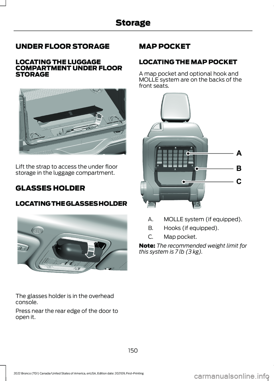 FORD BRONCO 2022 Owners Manual UNDER FLOOR STORAGE
LOCATING THE LUGGAGECOMPARTMENT UNDER FLOORSTORAGE
Lift the strap to access the under floorstorage in the luggage compartment.
GLASSES HOLDER
LOCATING THE GLASSES HOLDER
The glasse FORD BRONCO 2022 Owners Manual UNDER FLOOR STORAGE
LOCATING THE LUGGAGECOMPARTMENT UNDER FLOORSTORAGE
Lift the strap to access the under floorstorage in the luggage compartment.
GLASSES HOLDER
LOCATING THE GLASSES HOLDER
The glasse