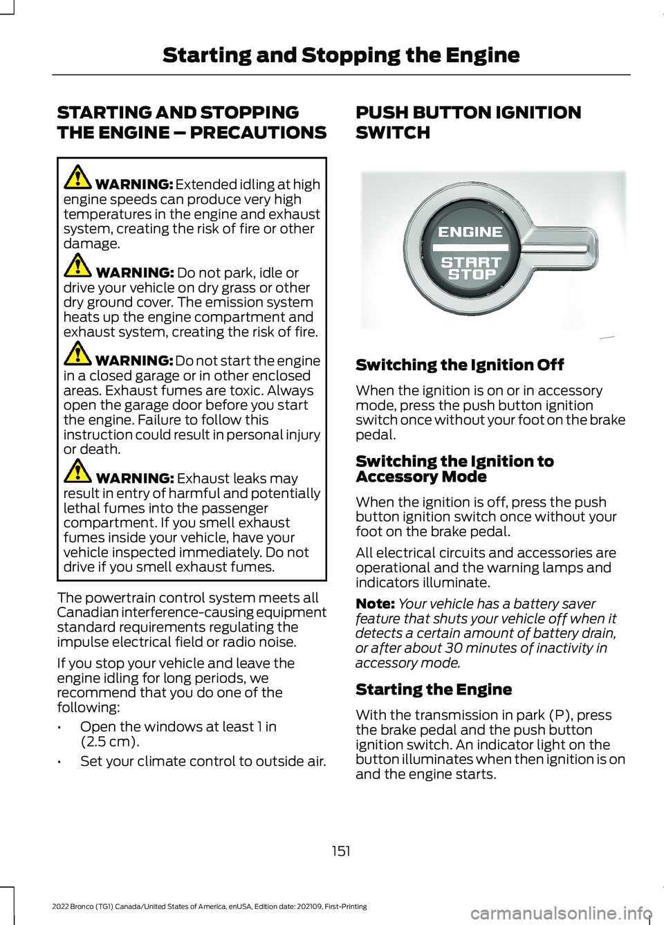 FORD BRONCO 2022 Owners Guide STARTING AND STOPPING
THE ENGINE – PRECAUTIONS
WARNING: Extended idling at highengine speeds can produce very hightemperatures in the engine and exhaustsystem, creating the risk of fire or otherdama