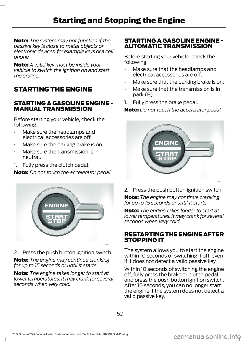 FORD BRONCO 2022  Owners Manual Note:The system may not function if thepassive key is close to metal objects orelectronic devices, for example keys or a cellphone.
Note:A valid key must be inside yourvehicle to switch the ignition o