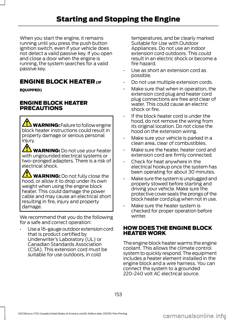 FORD BRONCO 2022  Owners Manual When you start the engine, it remainsrunning until you press the push buttonignition switch, even if your vehicle doesnot detect a valid passive key. If you openand close a door when the engine isrunn