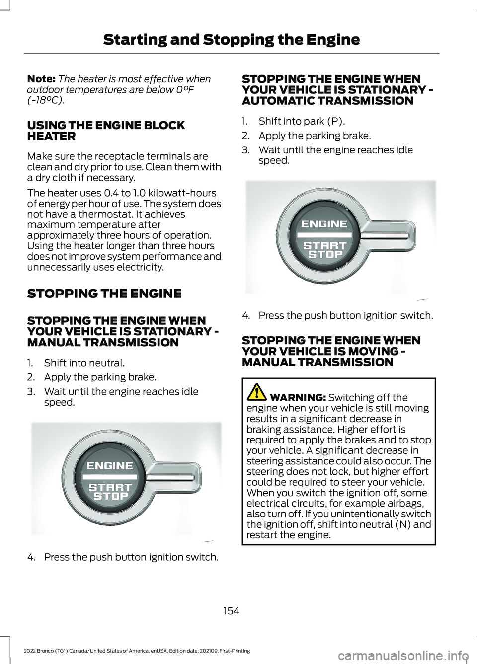 FORD BRONCO 2022  Owners Manual Note:The heater is most effective whenoutdoor temperatures are below 0°F(-18°C).
USING THE ENGINE BLOCKHEATER
Make sure the receptacle terminals areclean and dry prior to use. Clean them witha dry c
