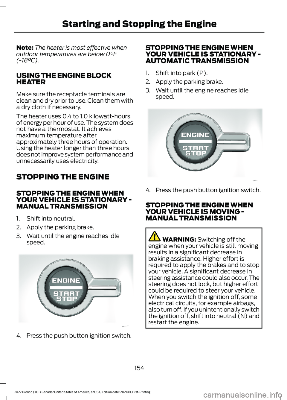 FORD BRONCO 2022 Owners Manual Note:The heater is most effective whenoutdoor temperatures are below 0°F(-18°C).
USING THE ENGINE BLOCKHEATER
Make sure the receptacle terminals areclean and dry prior to use. Clean them witha dry c FORD BRONCO 2022 Owners Manual Note:The heater is most effective whenoutdoor temperatures are below 0°F(-18°C).
USING THE ENGINE BLOCKHEATER
Make sure the receptacle terminals areclean and dry prior to use. Clean them witha dry c