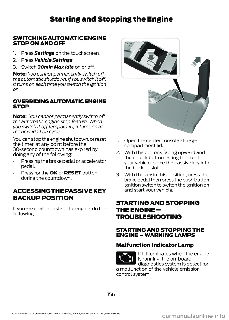 FORD BRONCO 2022 Owners Manual SWITCHING AUTOMATIC ENGINESTOP ON AND OFF
1.Press Settings on the touchscreen.
2.Press Vehicle Settings.
3.Switch 30min Max Idle on or off.
Note:You cannot permanently switch offthe automatic shutdown FORD BRONCO 2022 Owners Manual SWITCHING AUTOMATIC ENGINESTOP ON AND OFF
1.Press Settings on the touchscreen.
2.Press Vehicle Settings.
3.Switch 30min Max Idle on or off.
Note:You cannot permanently switch offthe automatic shutdown