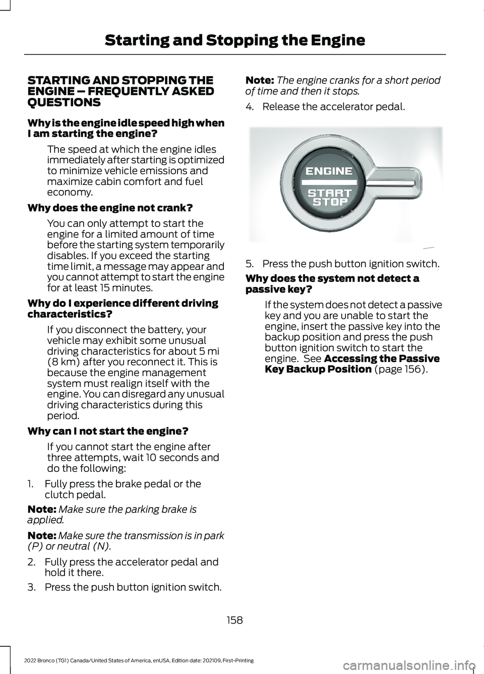 FORD BRONCO 2022 Owners Manual STARTING AND STOPPING THEENGINE – FREQUENTLY ASKEDQUESTIONS
Why is the engine idle speed high whenI am starting the engine?
The speed at which the engine idlesimmediately after starting is optimized FORD BRONCO 2022 Owners Manual STARTING AND STOPPING THEENGINE – FREQUENTLY ASKEDQUESTIONS
Why is the engine idle speed high whenI am starting the engine?
The speed at which the engine idlesimmediately after starting is optimized