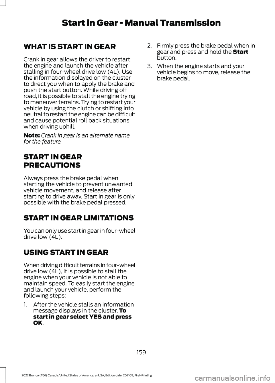FORD BRONCO 2022  Owners Manual WHAT IS START IN GEAR
Crank in gear allows the driver to restartthe engine and launch the vehicle afterstalling in four-wheel drive low (4L). Usethe information displayed on the clusterto direct you w
