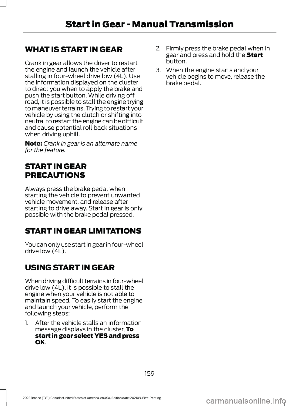 FORD BRONCO 2022 Owners Manual WHAT IS START IN GEAR
Crank in gear allows the driver to restartthe engine and launch the vehicle afterstalling in four-wheel drive low (4L). Usethe information displayed on the clusterto direct you w