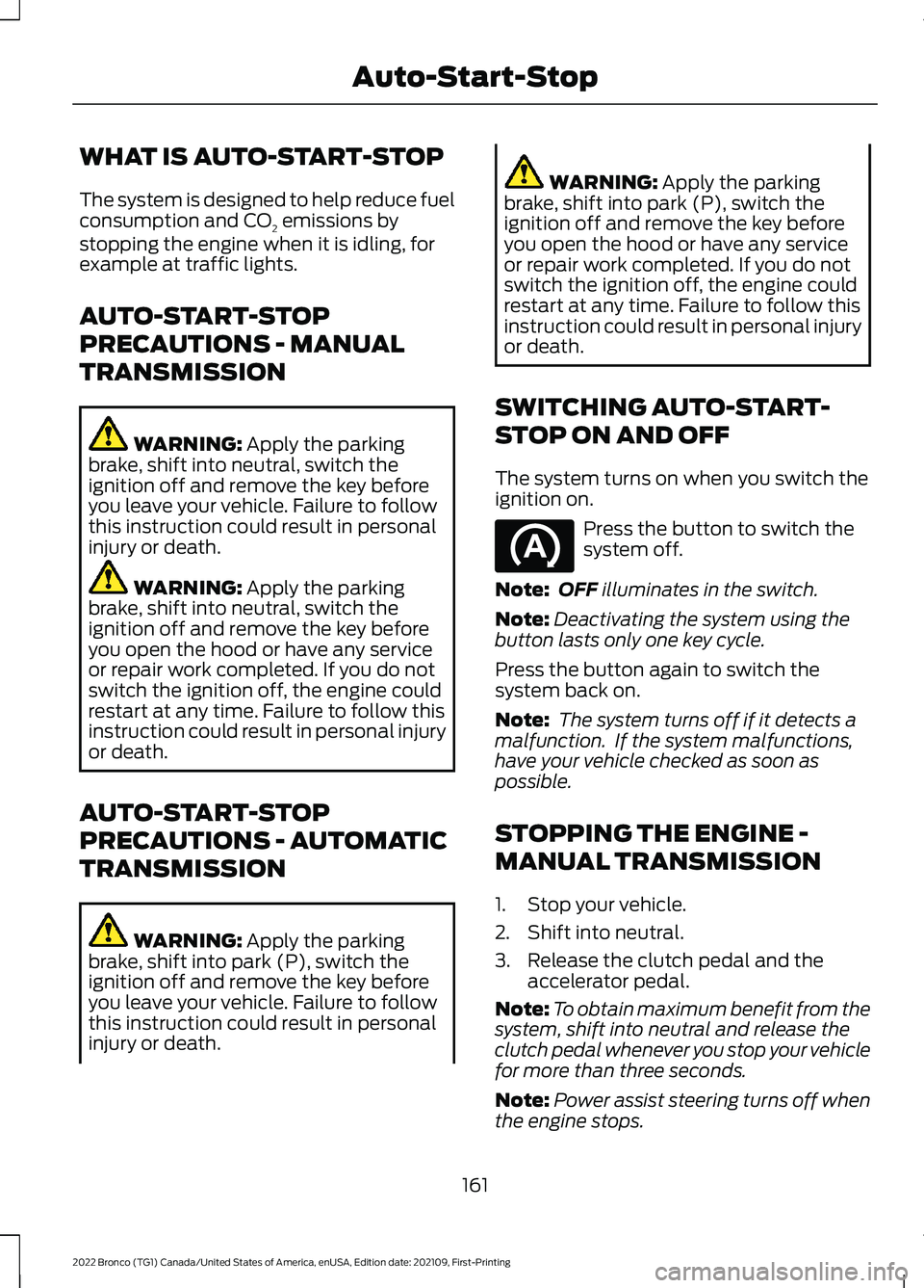 FORD BRONCO 2022  Owners Manual WHAT IS AUTO-START-STOP
The system is designed to help reduce fuelconsumption and CO2 emissions bystopping the engine when it is idling, forexample at traffic lights.
AUTO-START-STOP
PRECAUTIONS - MAN