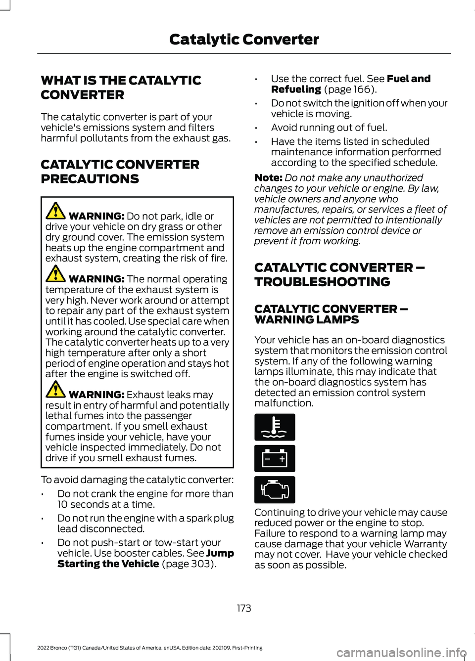 FORD BRONCO 2022 Owners Manual WHAT IS THE CATALYTIC
CONVERTER
The catalytic converter is part of yourvehicle's emissions system and filtersharmful pollutants from the exhaust gas.
CATALYTIC CONVERTER
PRECAUTIONS
WARNING: Do no FORD BRONCO 2022 Owners Manual WHAT IS THE CATALYTIC
CONVERTER
The catalytic converter is part of yourvehicle's emissions system and filtersharmful pollutants from the exhaust gas.
CATALYTIC CONVERTER
PRECAUTIONS
WARNING: Do no