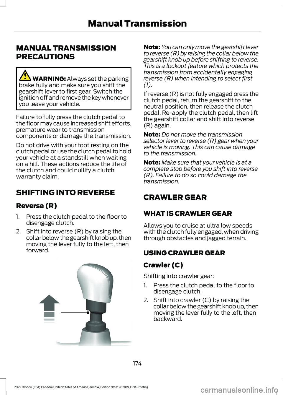 FORD BRONCO 2022 Owners Manual MANUAL TRANSMISSION
PRECAUTIONS
WARNING: Always set the parkingbrake fully and make sure you shift thegearshift lever to first gear. Switch theignition off and remove the key wheneveryou leave your ve FORD BRONCO 2022 Owners Manual MANUAL TRANSMISSION
PRECAUTIONS
WARNING: Always set the parkingbrake fully and make sure you shift thegearshift lever to first gear. Switch theignition off and remove the key wheneveryou leave your ve