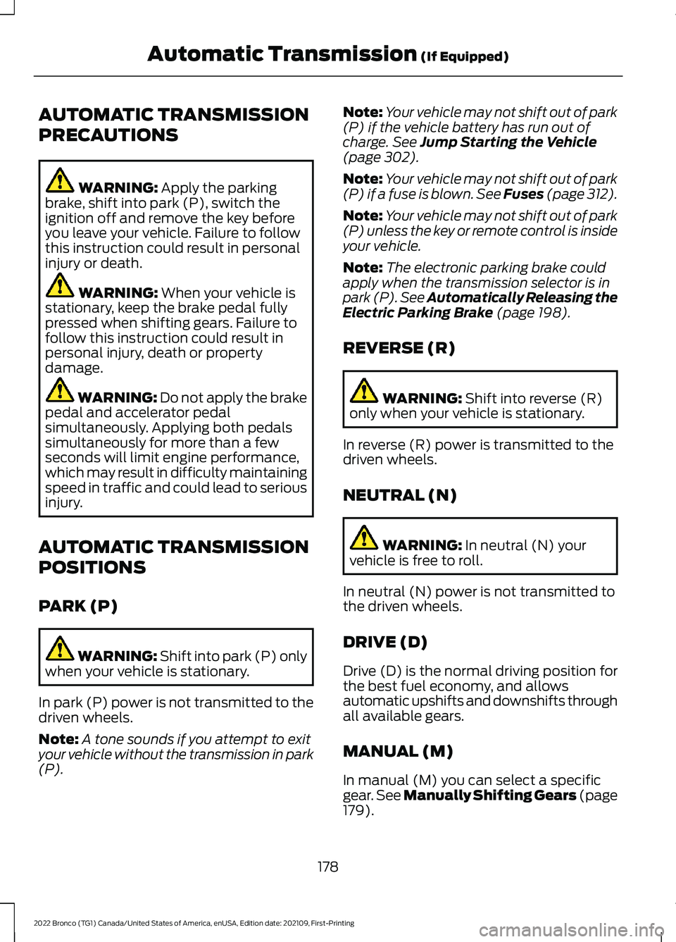 FORD BRONCO 2022 User Guide AUTOMATIC TRANSMISSION
PRECAUTIONS
WARNING: Apply the parkingbrake, shift into park (P), switch theignition off and remove the key beforeyou leave your vehicle. Failure to followthis instruction could FORD BRONCO 2022 User Guide AUTOMATIC TRANSMISSION
PRECAUTIONS
WARNING: Apply the parkingbrake, shift into park (P), switch theignition off and remove the key beforeyou leave your vehicle. Failure to followthis instruction could