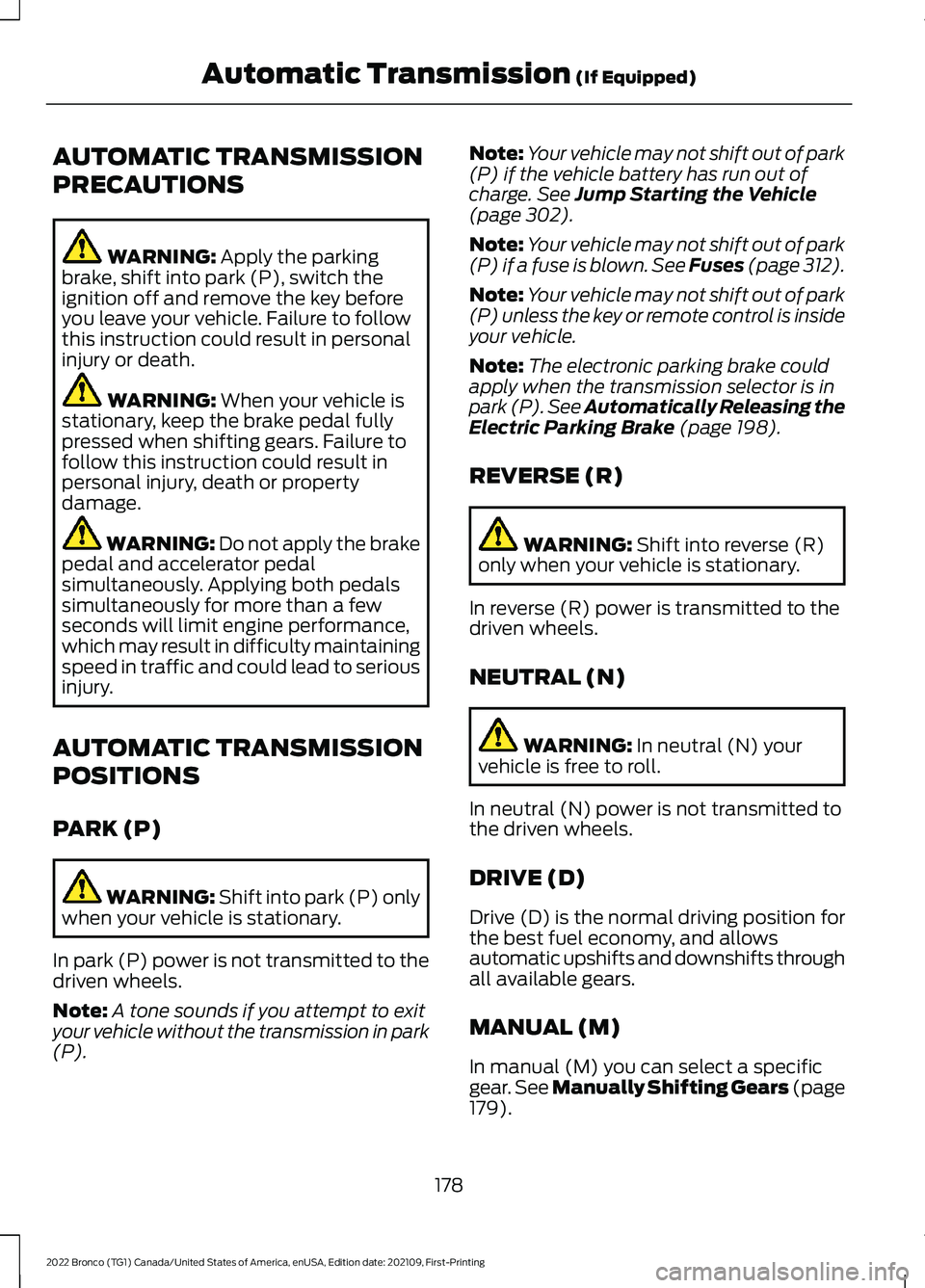 FORD BRONCO 2022  Owners Manual AUTOMATIC TRANSMISSION
PRECAUTIONS
WARNING: Apply the parkingbrake, shift into park (P), switch theignition off and remove the key beforeyou leave your vehicle. Failure to followthis instruction could