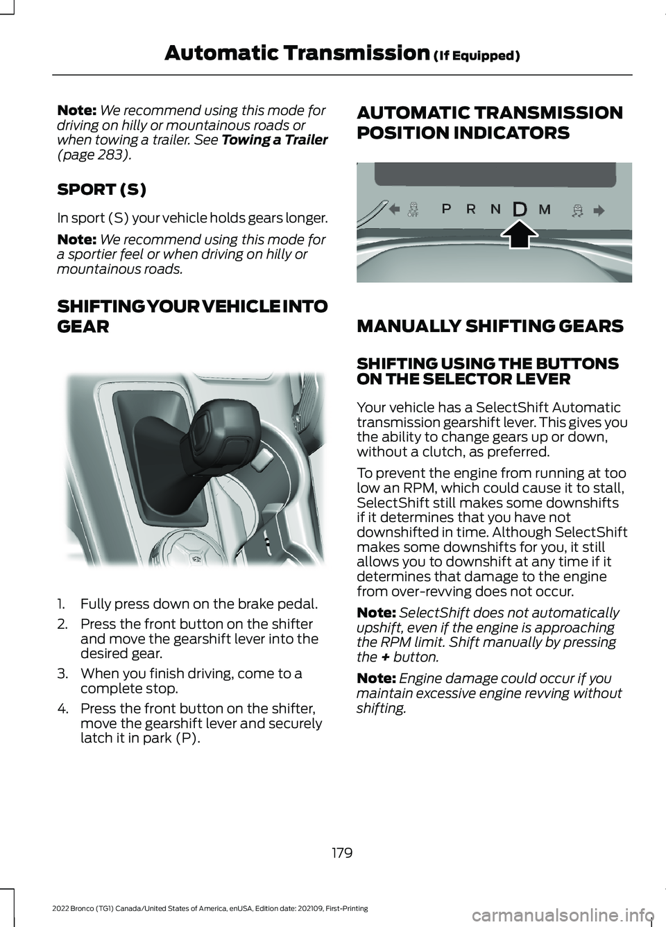 FORD BRONCO 2022 Owners Manual Note:We recommend using this mode fordriving on hilly or mountainous roads orwhen towing a trailer. See Towing a Trailer(page 283).
SPORT (S)
In sport (S) your vehicle holds gears longer.
Note:We reco FORD BRONCO 2022 Owners Manual Note:We recommend using this mode fordriving on hilly or mountainous roads orwhen towing a trailer. See Towing a Trailer(page 283).
SPORT (S)
In sport (S) your vehicle holds gears longer.
Note:We reco