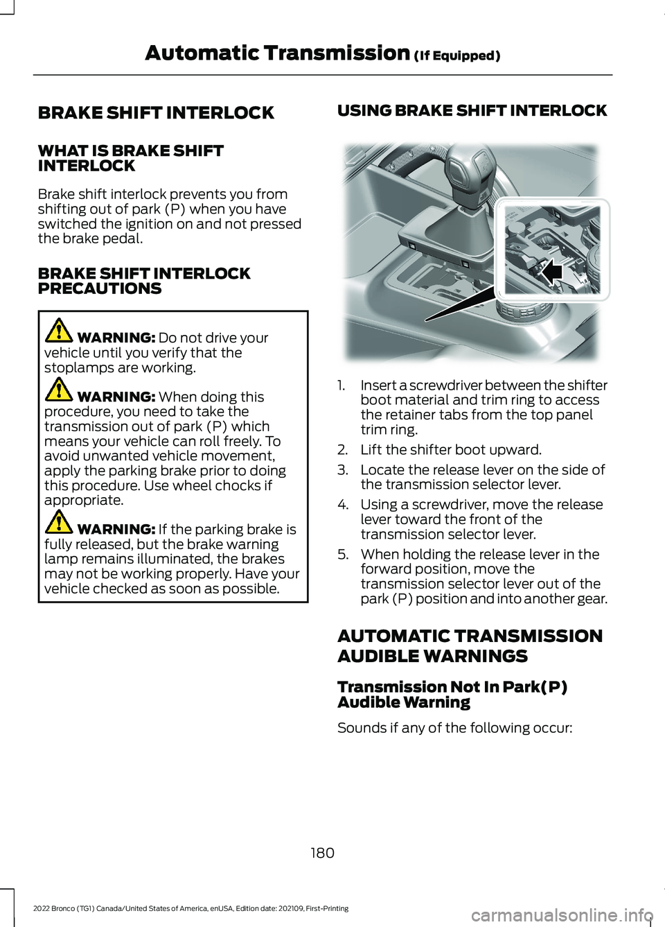 FORD BRONCO 2022  Owners Manual BRAKE SHIFT INTERLOCK
WHAT IS BRAKE SHIFTINTERLOCK
Brake shift interlock prevents you fromshifting out of park (P) when you haveswitched the ignition on and not pressedthe brake pedal.
BRAKE SHIFT INT