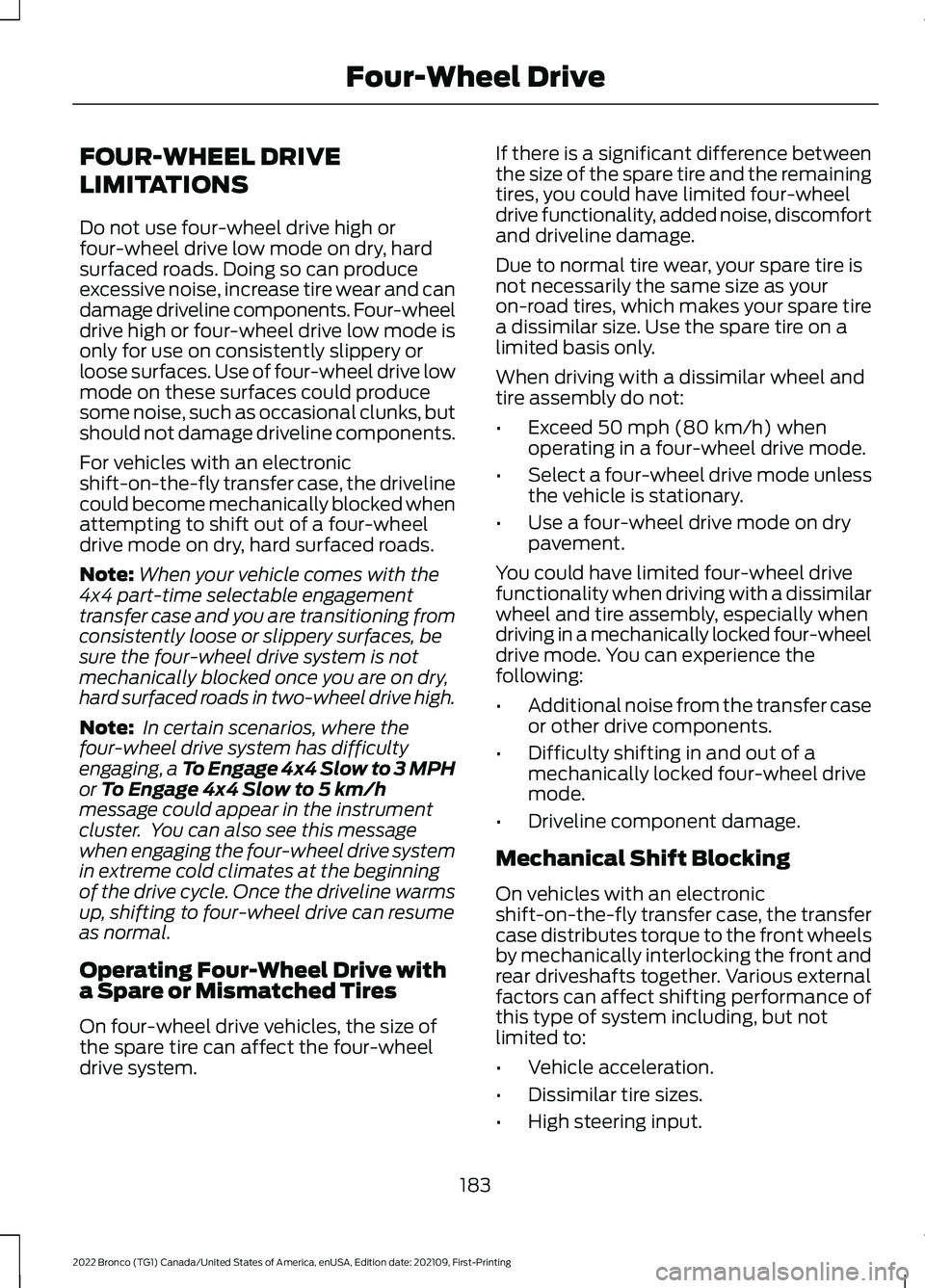FORD BRONCO 2022 Owners Manual FOUR-WHEEL DRIVE
LIMITATIONS
Do not use four-wheel drive high orfour-wheel drive low mode on dry, hardsurfaced roads. Doing so can produceexcessive noise, increase tire wear and candamage driveline co FORD BRONCO 2022 Owners Manual FOUR-WHEEL DRIVE
LIMITATIONS
Do not use four-wheel drive high orfour-wheel drive low mode on dry, hardsurfaced roads. Doing so can produceexcessive noise, increase tire wear and candamage driveline co