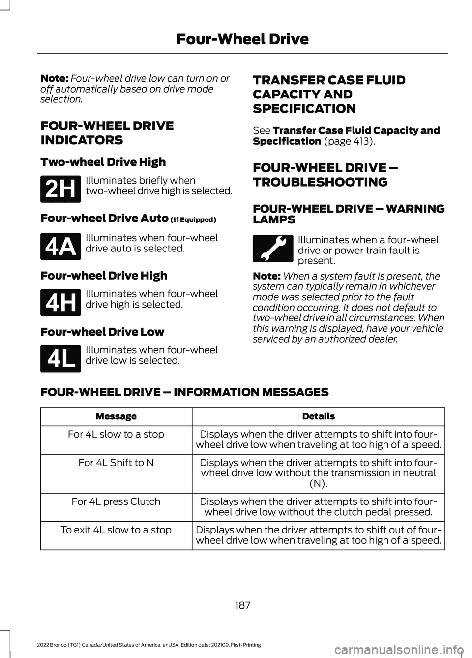 FORD BRONCO 2022  Owners Manual Note:Four-wheel drive low can turn on oroff automatically based on drive modeselection.
FOUR-WHEEL DRIVE
INDICATORS
Two-wheel Drive High
Illuminates briefly whentwo-wheel drive high is selected.
Four-