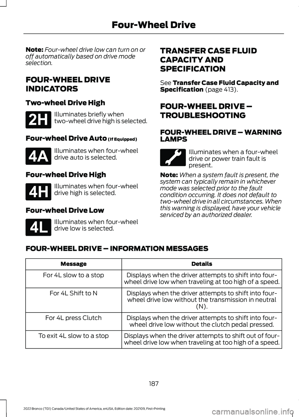 FORD BRONCO 2022 Owners Guide Note:Four-wheel drive low can turn on oroff automatically based on drive modeselection.
FOUR-WHEEL DRIVE
INDICATORS
Two-wheel Drive High
Illuminates briefly whentwo-wheel drive high is selected.
Four-