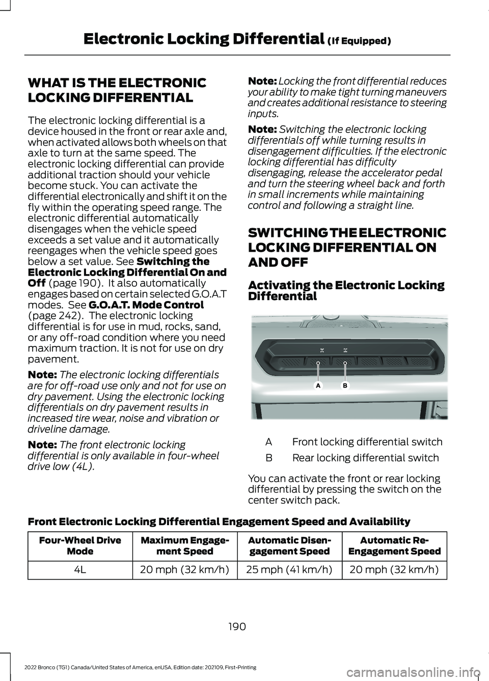 FORD BRONCO 2022  Owners Manual WHAT IS THE ELECTRONIC
LOCKING DIFFERENTIAL
The electronic locking differential is adevice housed in the front or rear axle and,when activated allows both wheels on thataxle to turn at the same speed.