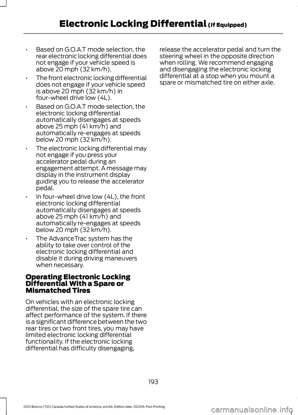 FORD BRONCO 2022  Owners Manual •Based on G.O.A.T mode selection, therear electronic locking differential doesnot engage if your vehicle speed isabove 20 mph (32 km/h).
•The front electronic locking differentialdoes not engage i