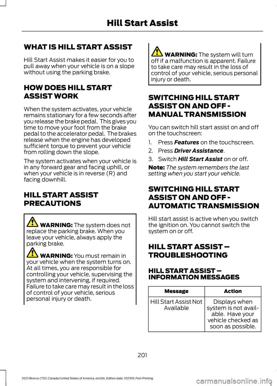 FORD BRONCO 2022  Owners Manual WHAT IS HILL START ASSIST
Hill Start Assist makes it easier for you topull away when your vehicle is on a slopewithout using the parking brake.
HOW DOES HILL START
ASSIST WORK
When the system activate