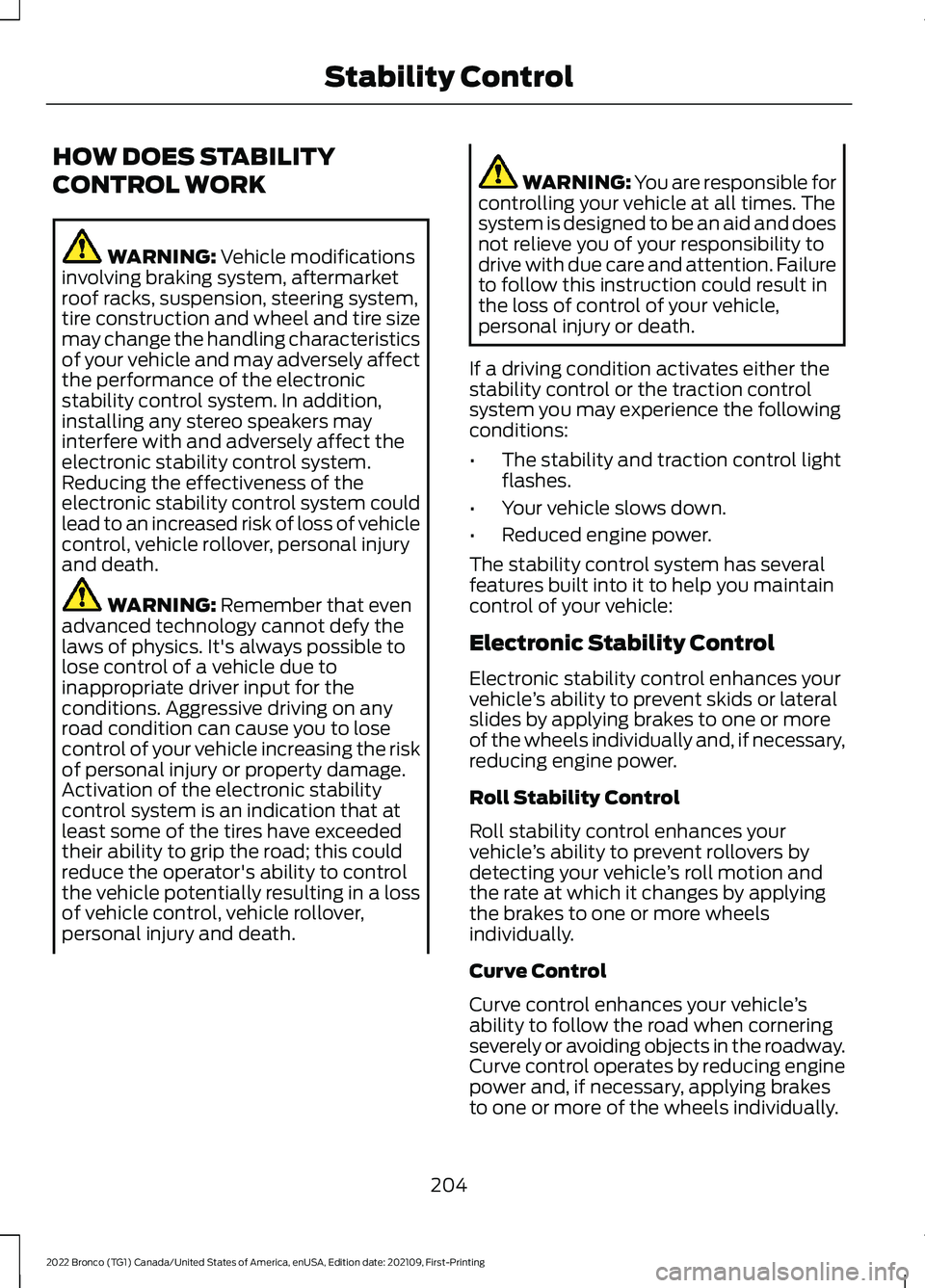 FORD BRONCO 2022 Owners Manual HOW DOES STABILITY
CONTROL WORK
WARNING: Vehicle modificationsinvolving braking system, aftermarketroof racks, suspension, steering system,tire construction and wheel and tire sizemay change the handl FORD BRONCO 2022 Owners Manual HOW DOES STABILITY
CONTROL WORK
WARNING: Vehicle modificationsinvolving braking system, aftermarketroof racks, suspension, steering system,tire construction and wheel and tire sizemay change the handl