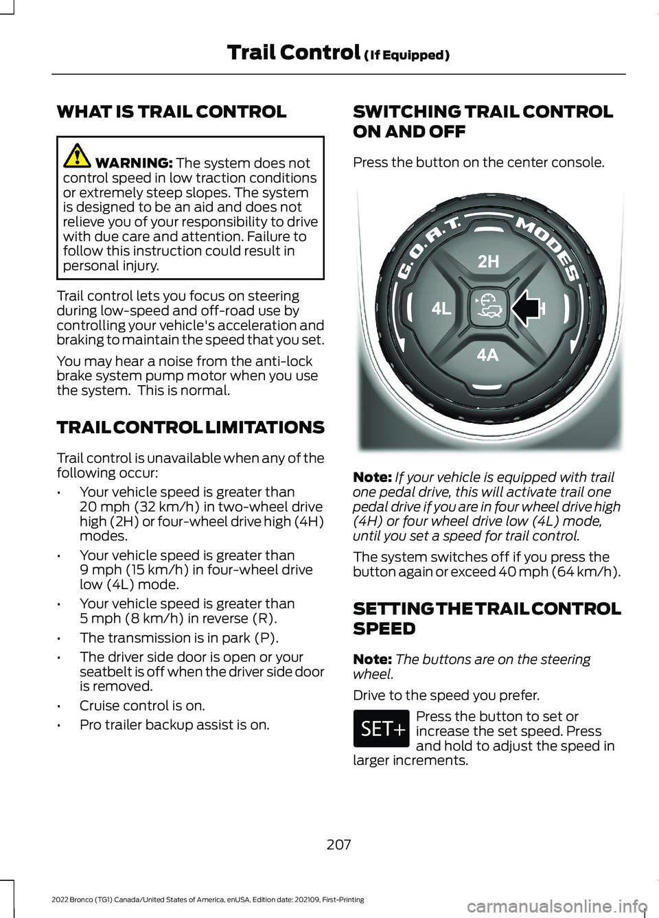 FORD BRONCO 2022 Owners Manual WHAT IS TRAIL CONTROL
WARNING: The system does notcontrol speed in low traction conditionsor extremely steep slopes. The systemis designed to be an aid and does notrelieve you of your responsibility t FORD BRONCO 2022 Owners Manual WHAT IS TRAIL CONTROL
WARNING: The system does notcontrol speed in low traction conditionsor extremely steep slopes. The systemis designed to be an aid and does notrelieve you of your responsibility t