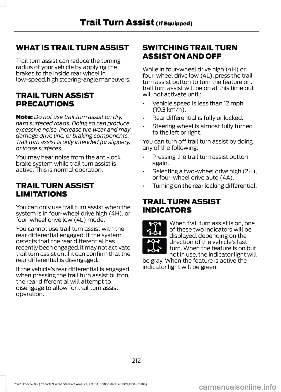 FORD BRONCO 2022 Service Manual WHAT IS TRAIL TURN ASSIST
Trail turn assist can reduce the turningradius of your vehicle by applying thebrakes to the inside rear wheel inlow-speed, high steering-angle maneuvers.
TRAIL TURN ASSIST
PR