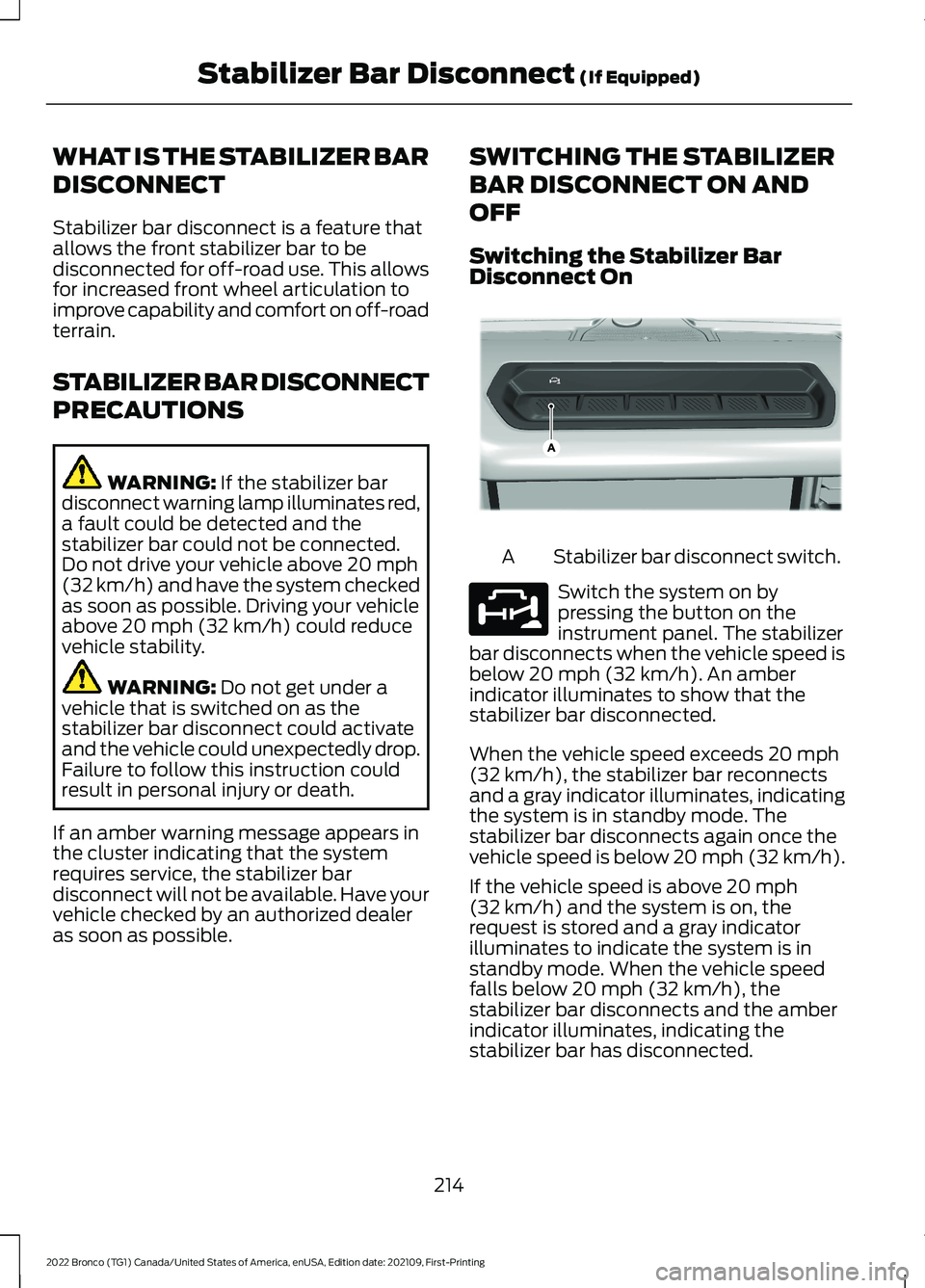 FORD BRONCO 2022 Owners Manual WHAT IS THE STABILIZER BAR
DISCONNECT
Stabilizer bar disconnect is a feature thatallows the front stabilizer bar to bedisconnected for off-road use. This allowsfor increased front wheel articulation t FORD BRONCO 2022 Owners Manual WHAT IS THE STABILIZER BAR
DISCONNECT
Stabilizer bar disconnect is a feature thatallows the front stabilizer bar to bedisconnected for off-road use. This allowsfor increased front wheel articulation t