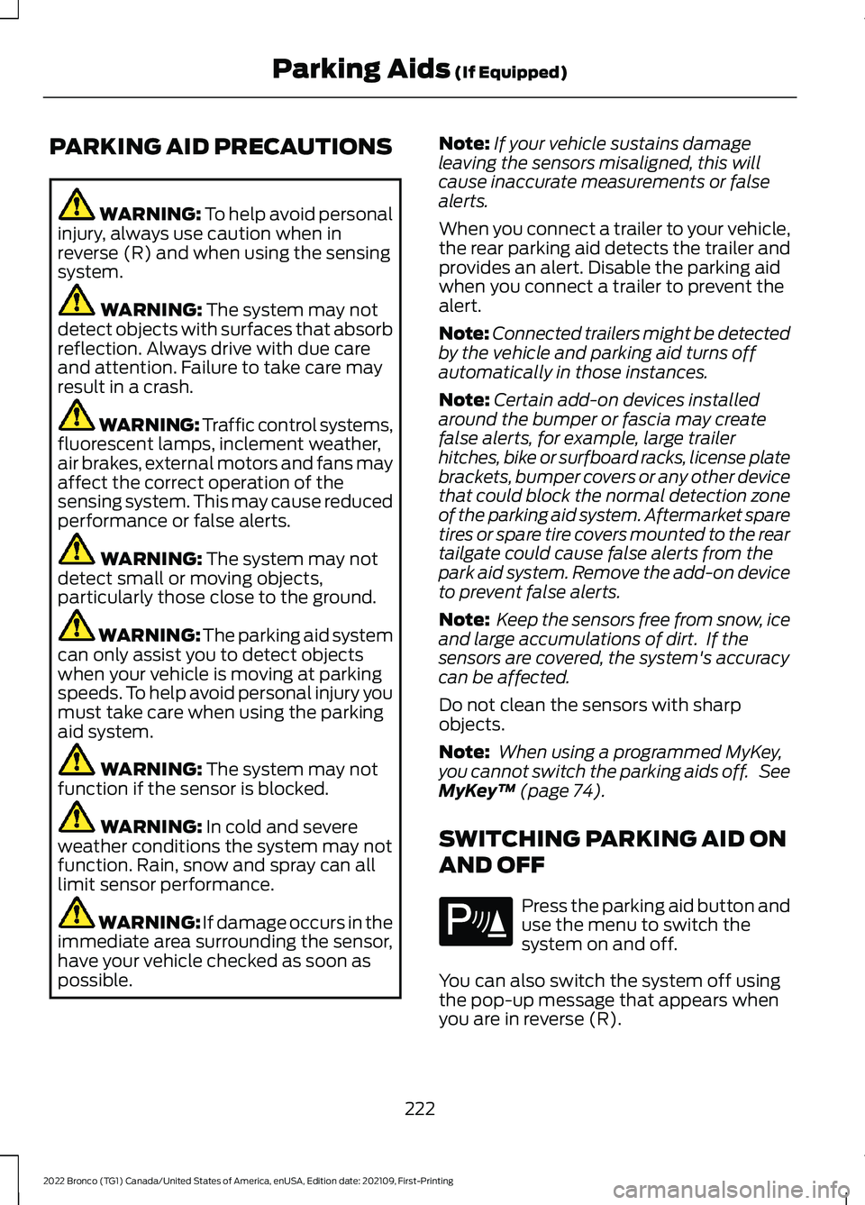 FORD BRONCO 2022  Owners Manual PARKING AID PRECAUTIONS
WARNING: To help avoid personalinjury, always use caution when inreverse (R) and when using the sensingsystem.
WARNING: The system may notdetect objects with surfaces that abso