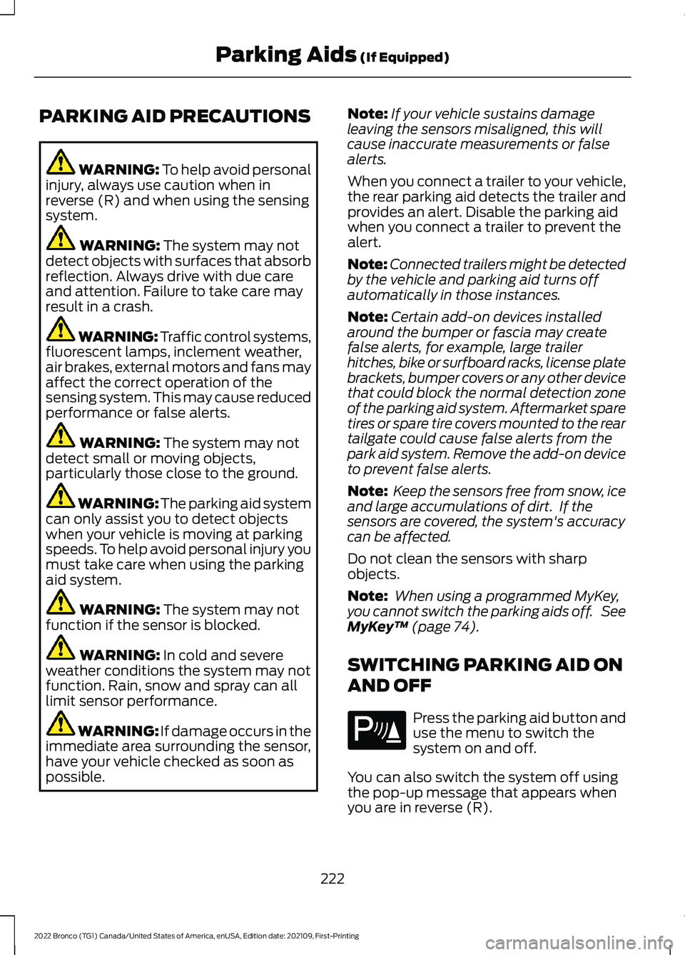 FORD BRONCO 2022 Owners Manual PARKING AID PRECAUTIONS
WARNING: To help avoid personalinjury, always use caution when inreverse (R) and when using the sensingsystem.
WARNING: The system may notdetect objects with surfaces that abso FORD BRONCO 2022 Owners Manual PARKING AID PRECAUTIONS
WARNING: To help avoid personalinjury, always use caution when inreverse (R) and when using the sensingsystem.
WARNING: The system may notdetect objects with surfaces that abso