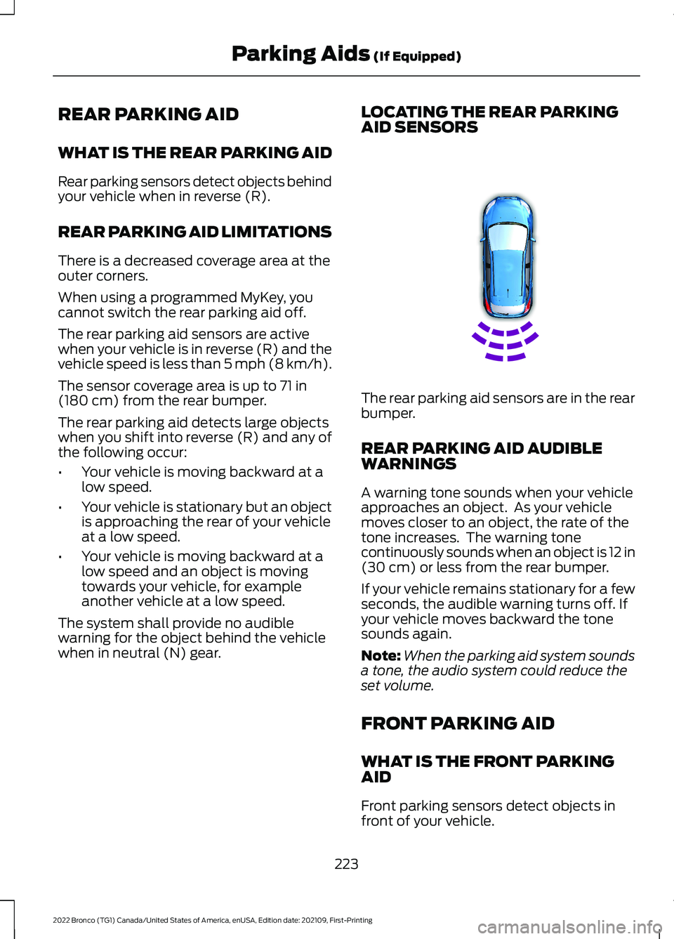 FORD BRONCO 2022 Owners Manual REAR PARKING AID
WHAT IS THE REAR PARKING AID
Rear parking sensors detect objects behindyour vehicle when in reverse (R).
REAR PARKING AID LIMITATIONS
There is a decreased coverage area at theouter co FORD BRONCO 2022 Owners Manual REAR PARKING AID
WHAT IS THE REAR PARKING AID
Rear parking sensors detect objects behindyour vehicle when in reverse (R).
REAR PARKING AID LIMITATIONS
There is a decreased coverage area at theouter co