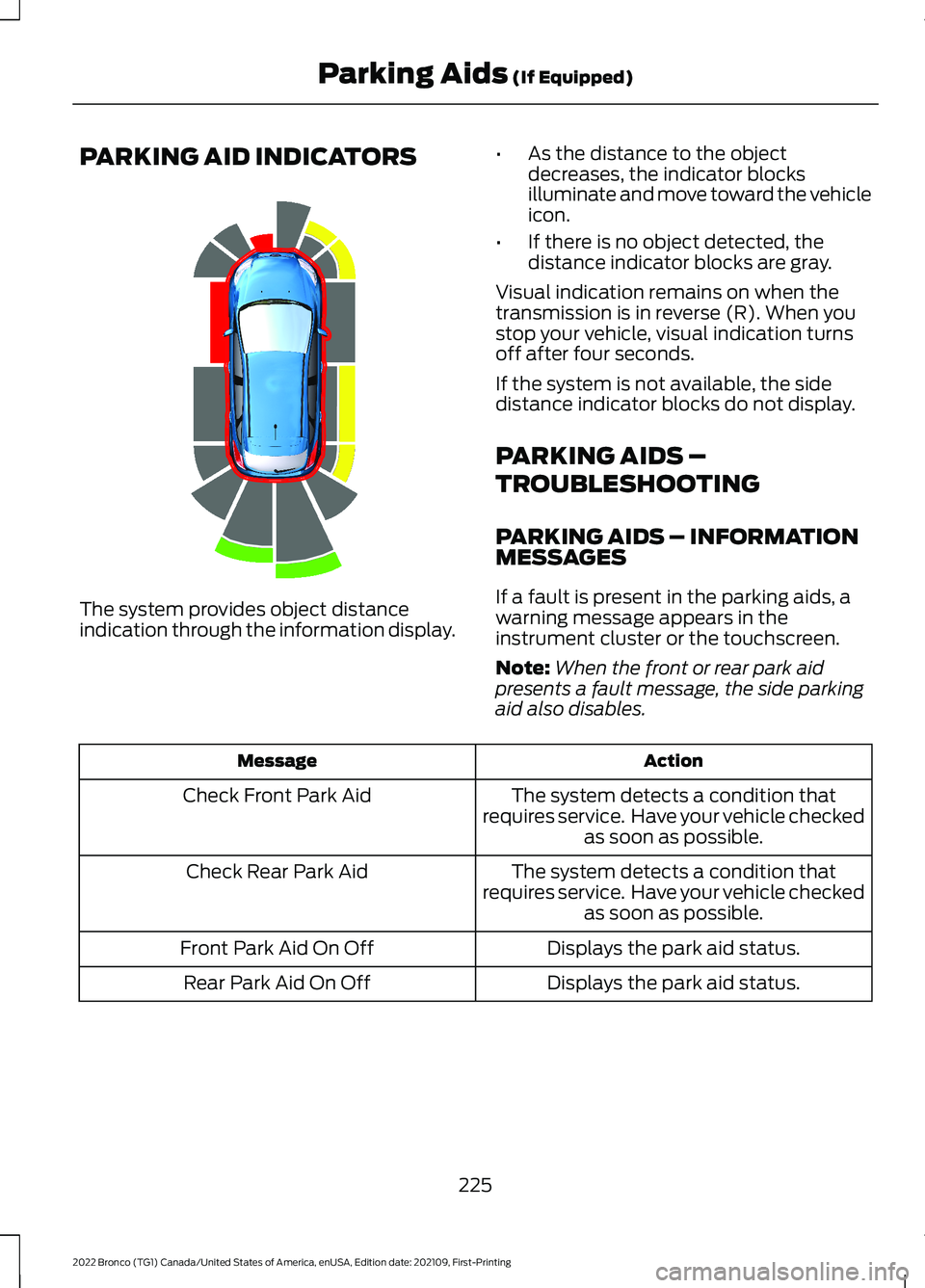 FORD BRONCO 2022 User Guide PARKING AID INDICATORS
The system provides object distanceindication through the information display.
•As the distance to the objectdecreases, the indicator blocksilluminate and move toward the vehi