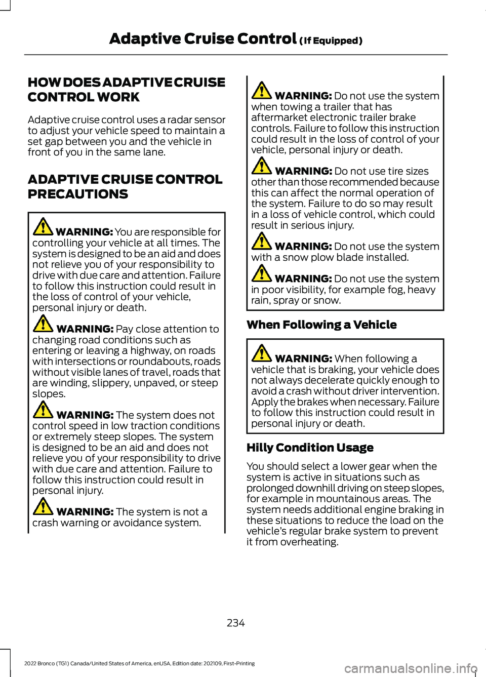 FORD BRONCO 2022  Owners Manual HOW DOES ADAPTIVE CRUISE
CONTROL WORK
Adaptive cruise control uses a radar sensorto adjust your vehicle speed to maintain aset gap between you and the vehicle infront of you in the same lane.
ADAPTIVE