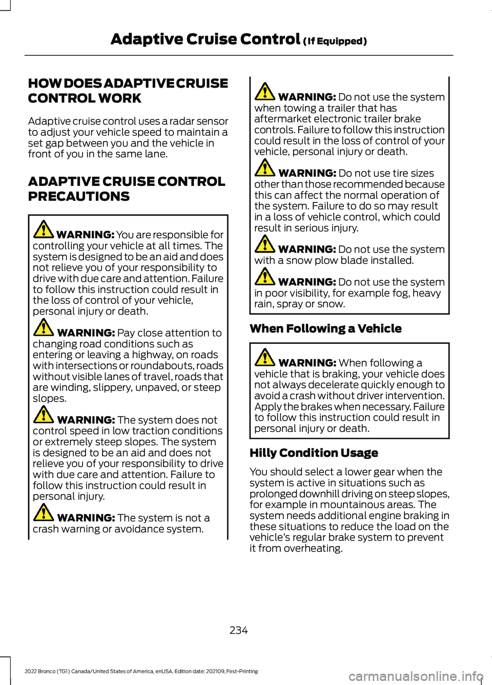 FORD BRONCO 2022 Owners Manual HOW DOES ADAPTIVE CRUISE
CONTROL WORK
Adaptive cruise control uses a radar sensorto adjust your vehicle speed to maintain aset gap between you and the vehicle infront of you in the same lane.
ADAPTIVE FORD BRONCO 2022 Owners Manual HOW DOES ADAPTIVE CRUISE
CONTROL WORK
Adaptive cruise control uses a radar sensorto adjust your vehicle speed to maintain aset gap between you and the vehicle infront of you in the same lane.
ADAPTIVE