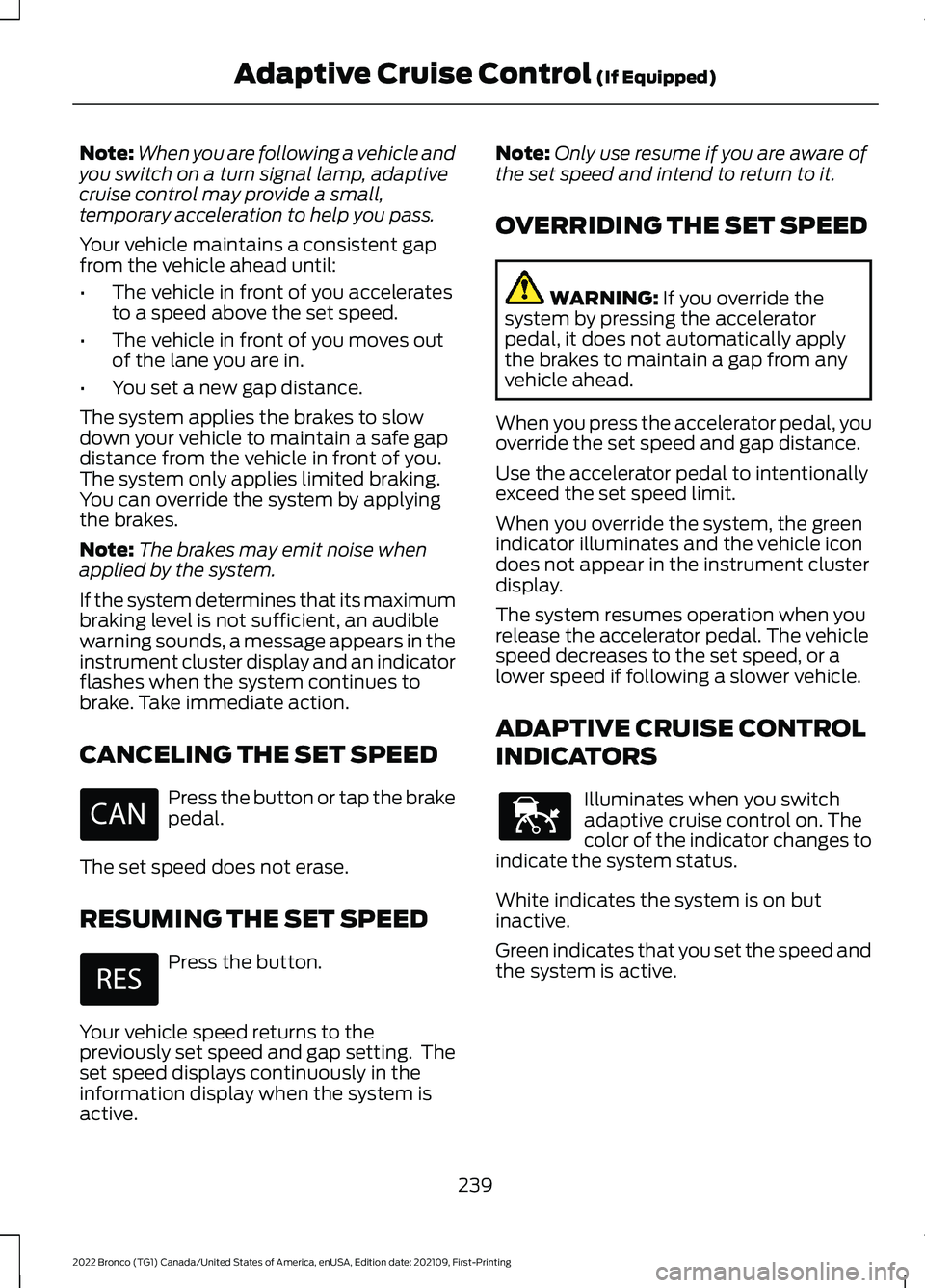 FORD BRONCO 2022 Owners Guide Note:When you are following a vehicle andyou switch on a turn signal lamp, adaptivecruise control may provide a small,temporary acceleration to help you pass.
Your vehicle maintains a consistent gapfr FORD BRONCO 2022 Owners Guide Note:When you are following a vehicle andyou switch on a turn signal lamp, adaptivecruise control may provide a small,temporary acceleration to help you pass.
Your vehicle maintains a consistent gapfr