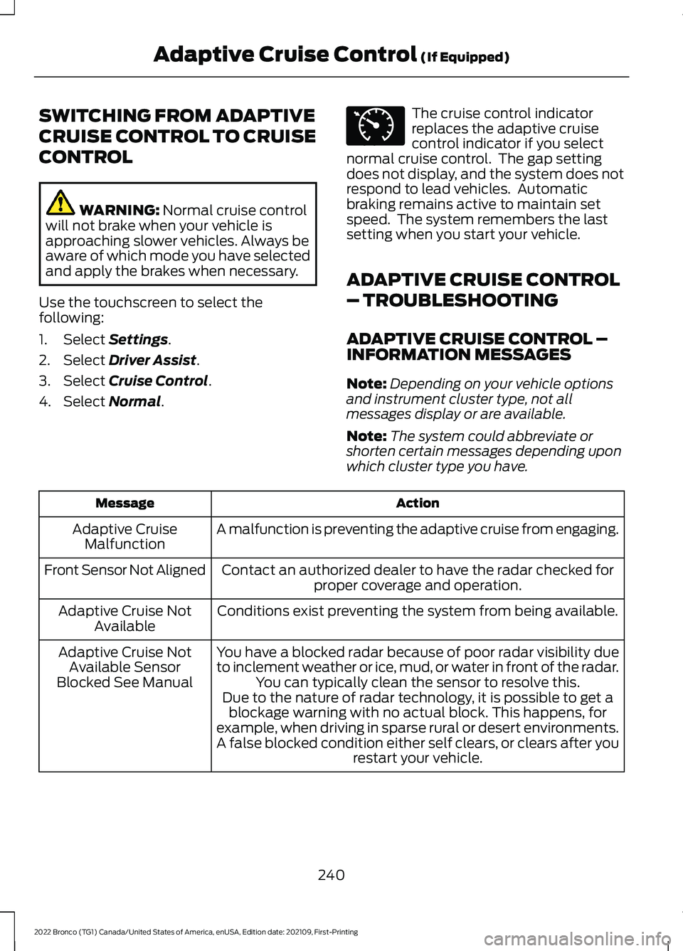 FORD BRONCO 2022 Manual PDF SWITCHING FROM ADAPTIVE
CRUISE CONTROL TO CRUISE
CONTROL
WARNING: Normal cruise controlwill not brake when your vehicle isapproaching slower vehicles. Always beaware of which mode you have selectedand FORD BRONCO 2022 Manual PDF SWITCHING FROM ADAPTIVE
CRUISE CONTROL TO CRUISE
CONTROL
WARNING: Normal cruise controlwill not brake when your vehicle isapproaching slower vehicles. Always beaware of which mode you have selectedand