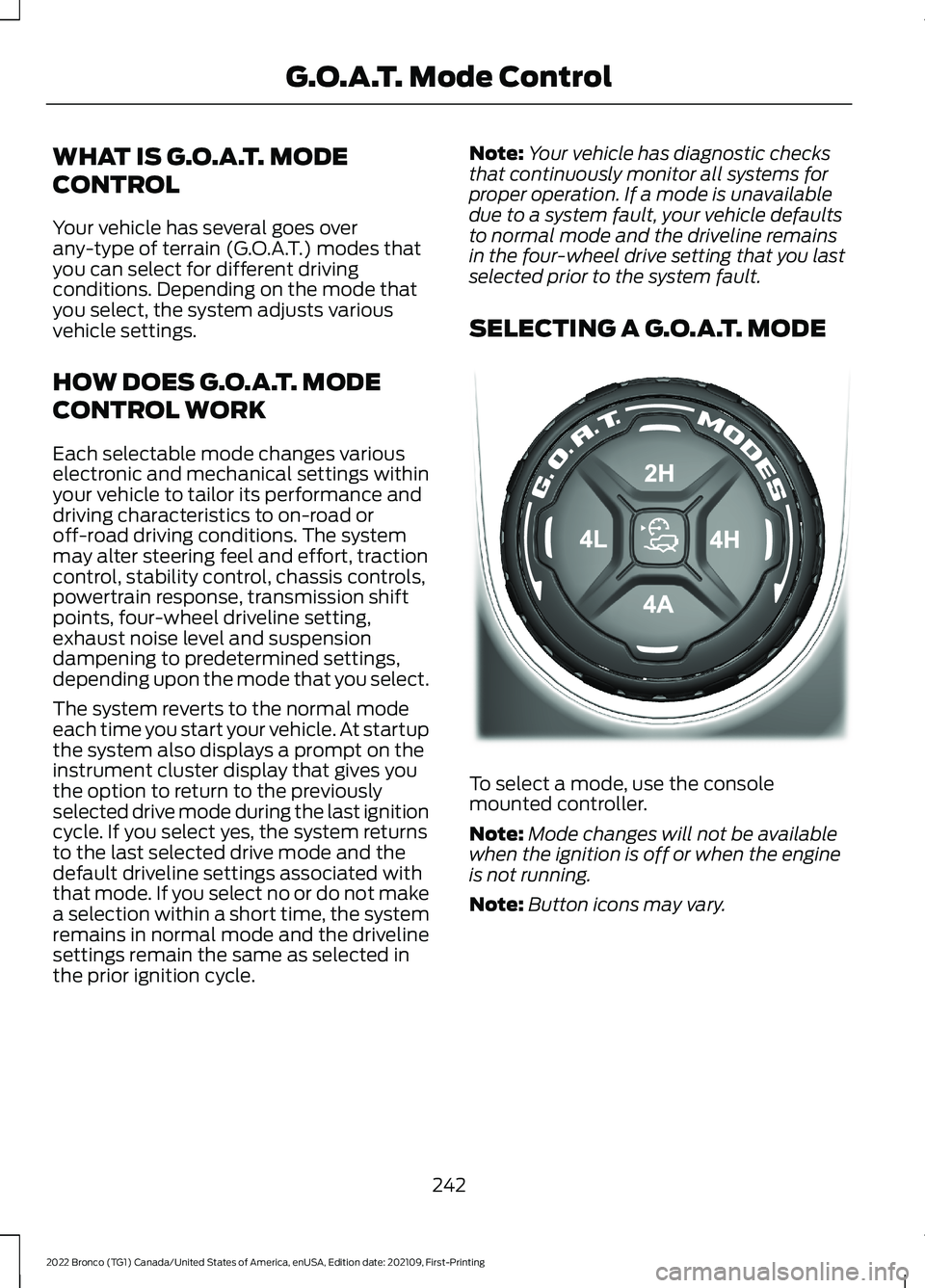 FORD BRONCO 2022 Owners Manual WHAT IS G.O.A.T. MODE
CONTROL
Your vehicle has several goes overany-type of terrain (G.O.A.T.) modes thatyou can select for different drivingconditions. Depending on the mode thatyou select, the syste