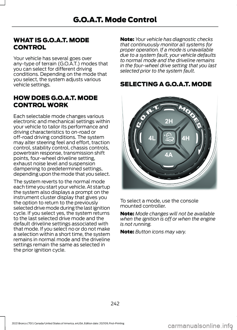 FORD BRONCO 2022 User Guide WHAT IS G.O.A.T. MODE
CONTROL
Your vehicle has several goes overany-type of terrain (G.O.A.T.) modes thatyou can select for different drivingconditions. Depending on the mode thatyou select, the syste FORD BRONCO 2022 User Guide WHAT IS G.O.A.T. MODE
CONTROL
Your vehicle has several goes overany-type of terrain (G.O.A.T.) modes thatyou can select for different drivingconditions. Depending on the mode thatyou select, the syste