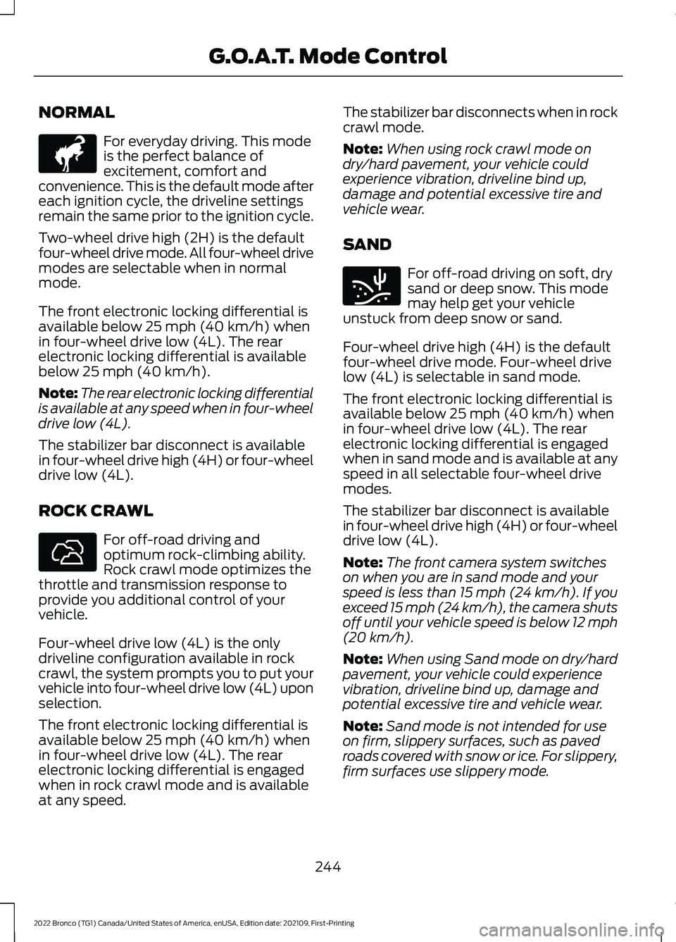 FORD BRONCO 2022 Owners Guide NORMAL
For everyday driving. This modeis the perfect balance ofexcitement, comfort andconvenience. This is the default mode aftereach ignition cycle, the driveline settingsremain the same prior to the FORD BRONCO 2022 Owners Guide NORMAL
For everyday driving. This modeis the perfect balance ofexcitement, comfort andconvenience. This is the default mode aftereach ignition cycle, the driveline settingsremain the same prior to the