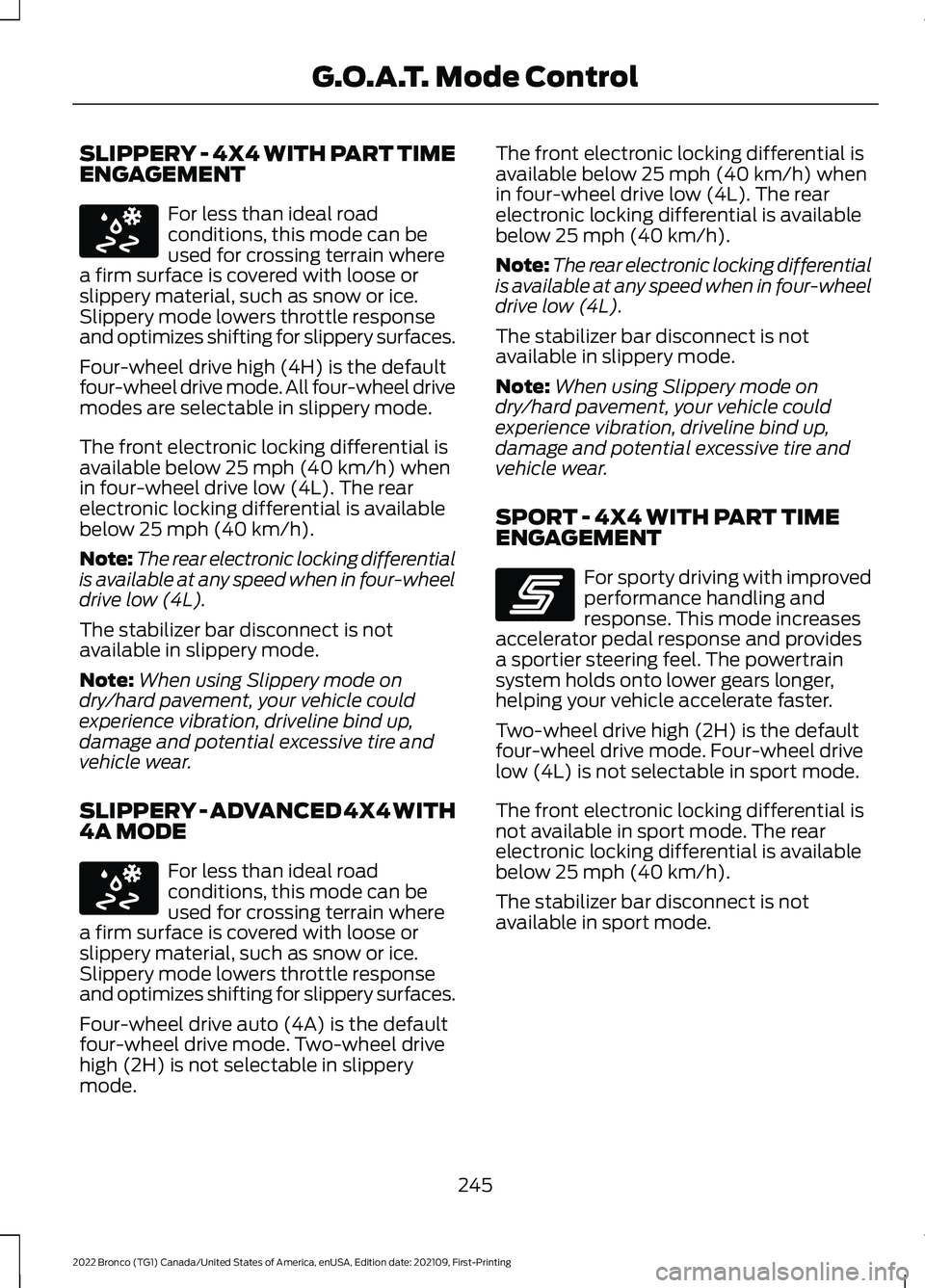 FORD BRONCO 2022 Service Manual SLIPPERY - 4X4 WITH PART TIMEENGAGEMENT
For less than ideal roadconditions, this mode can beused for crossing terrain wherea firm surface is covered with loose orslippery material, such as snow or ice FORD BRONCO 2022 Service Manual SLIPPERY - 4X4 WITH PART TIMEENGAGEMENT
For less than ideal roadconditions, this mode can beused for crossing terrain wherea firm surface is covered with loose orslippery material, such as snow or ice