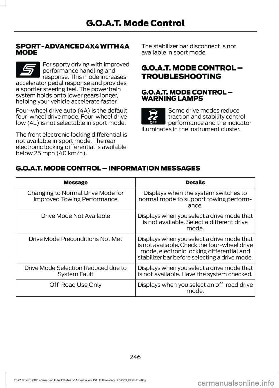 FORD BRONCO 2022 Owners Guide SPORT - ADVANCED 4X4 WITH 4AMODE
For sporty driving with improvedperformance handling andresponse. This mode increasesaccelerator pedal response and providesa sportier steering feel. The powertrainsys