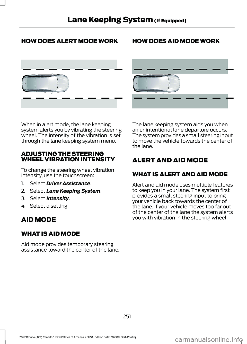 FORD BRONCO 2022  Owners Manual HOW DOES ALERT MODE WORK
When in alert mode, the lane keepingsystem alerts you by vibrating the steeringwheel. The intensity of the vibration is setthrough the lane keeping system menu.
ADJUSTING THE 
