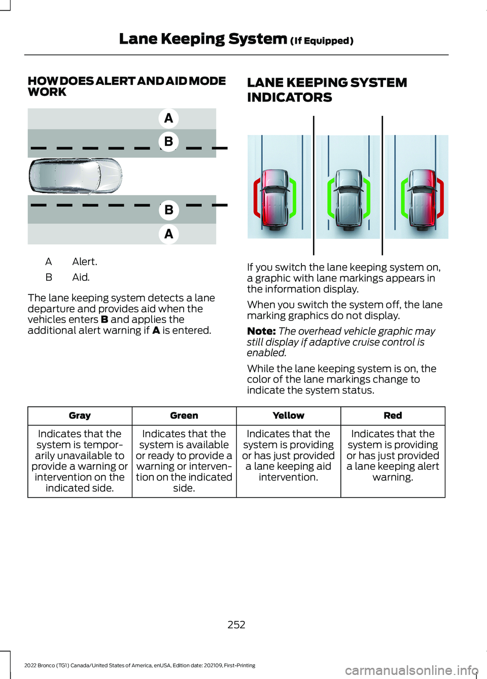 FORD BRONCO 2022 Repair Manual HOW DOES ALERT AND AID MODEWORK
Alert.A
Aid.B
The lane keeping system detects a lanedeparture and provides aid when thevehicles enters B and applies theadditional alert warning if A is entered.
LANE K FORD BRONCO 2022 Repair Manual HOW DOES ALERT AND AID MODEWORK
Alert.A
Aid.B
The lane keeping system detects a lanedeparture and provides aid when thevehicles enters B and applies theadditional alert warning if A is entered.
LANE K