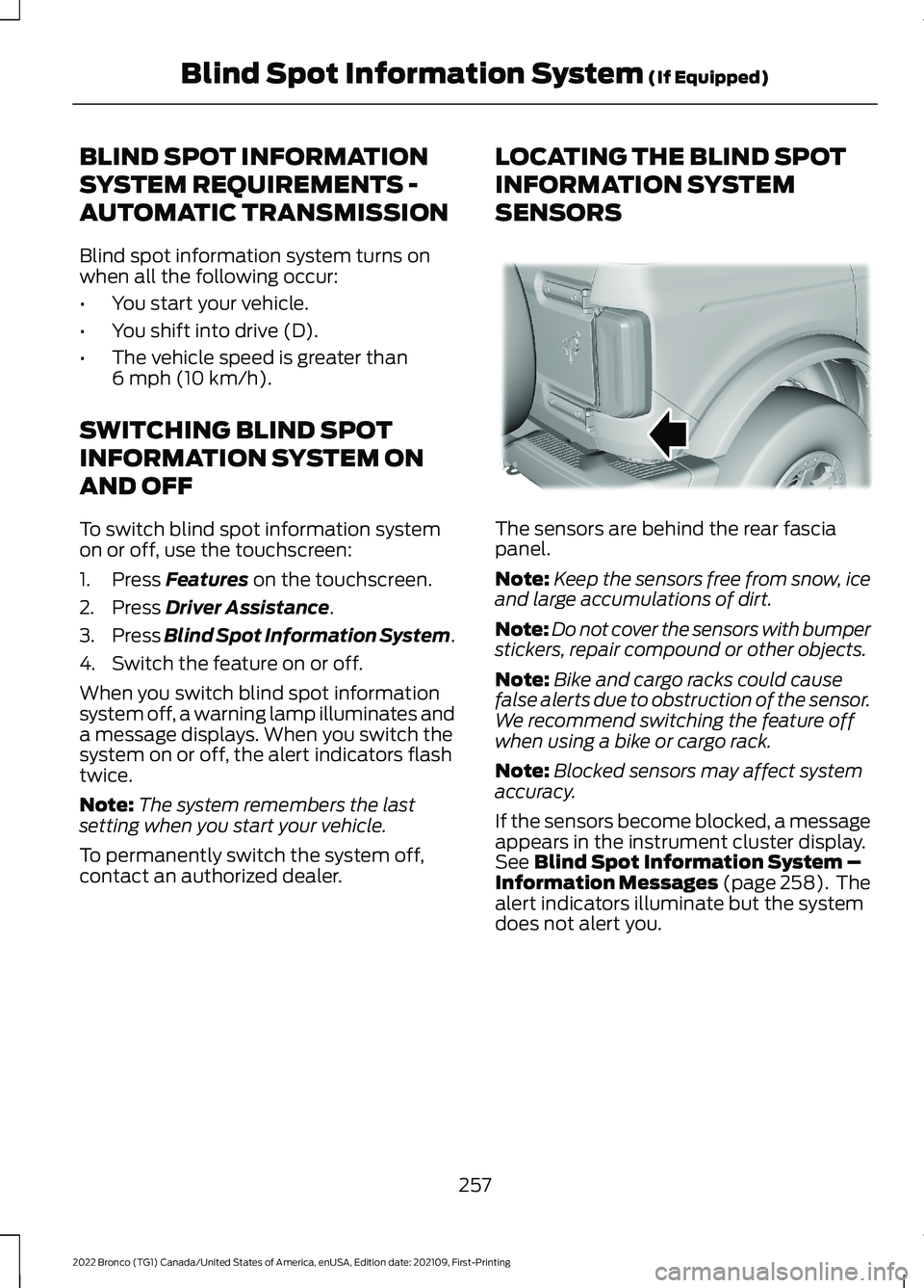 FORD BRONCO 2022 Repair Manual BLIND SPOT INFORMATION
SYSTEM REQUIREMENTS -
AUTOMATIC TRANSMISSION
Blind spot information system turns onwhen all the following occur:
•You start your vehicle.
•You shift into drive (D).
•The v FORD BRONCO 2022 Repair Manual BLIND SPOT INFORMATION
SYSTEM REQUIREMENTS -
AUTOMATIC TRANSMISSION
Blind spot information system turns onwhen all the following occur:
•You start your vehicle.
•You shift into drive (D).
•The v