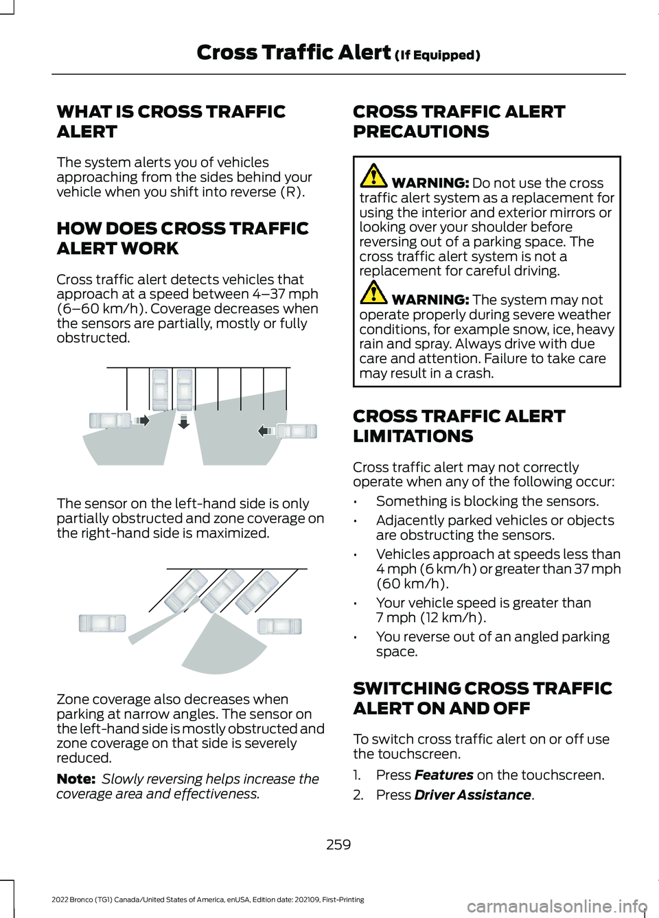 FORD BRONCO 2022 Owners Manual WHAT IS CROSS TRAFFIC
ALERT
The system alerts you of vehiclesapproaching from the sides behind yourvehicle when you shift into reverse (R).
HOW DOES CROSS TRAFFIC
ALERT WORK
Cross traffic alert detect FORD BRONCO 2022 Owners Manual WHAT IS CROSS TRAFFIC
ALERT
The system alerts you of vehiclesapproaching from the sides behind yourvehicle when you shift into reverse (R).
HOW DOES CROSS TRAFFIC
ALERT WORK
Cross traffic alert detect