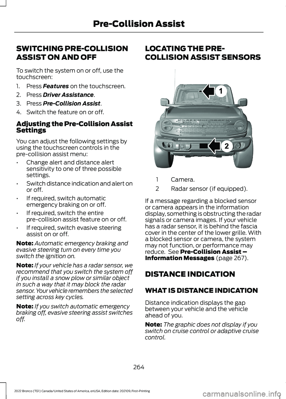 FORD BRONCO 2022 Owners Manual SWITCHING PRE-COLLISION
ASSIST ON AND OFF
To switch the system on or off, use thetouchscreen:
1.Press Features on the touchscreen.
2.Press Driver Assistance.
3.Press Pre-Collision Assist.
4.Switch the