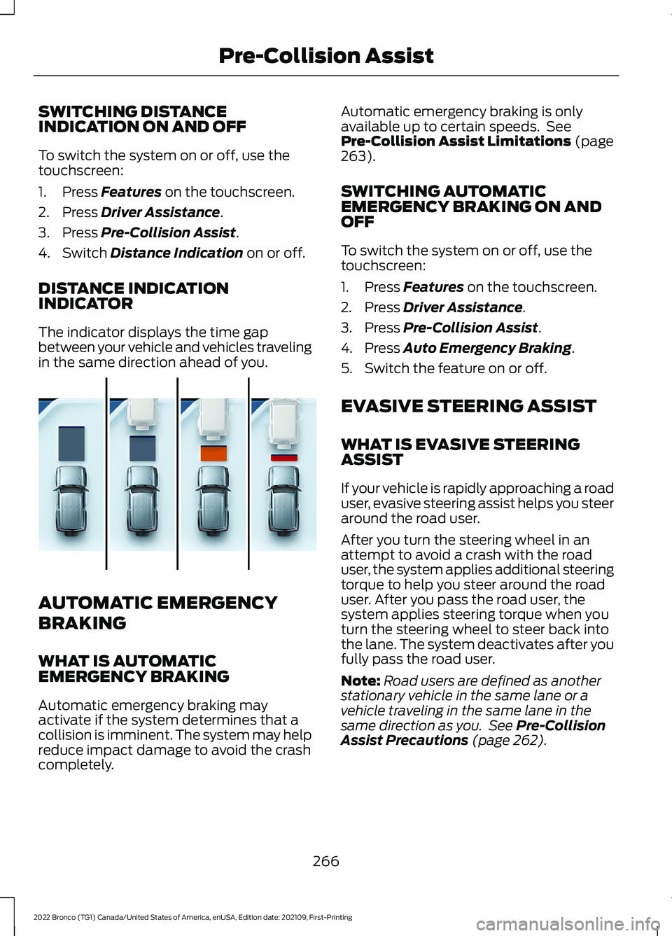 FORD BRONCO 2022 Owners Manual SWITCHING DISTANCEINDICATION ON AND OFF
To switch the system on or off, use thetouchscreen:
1.Press Features on the touchscreen.
2.Press Driver Assistance.
3.Press Pre-Collision Assist.
4.Switch Dista