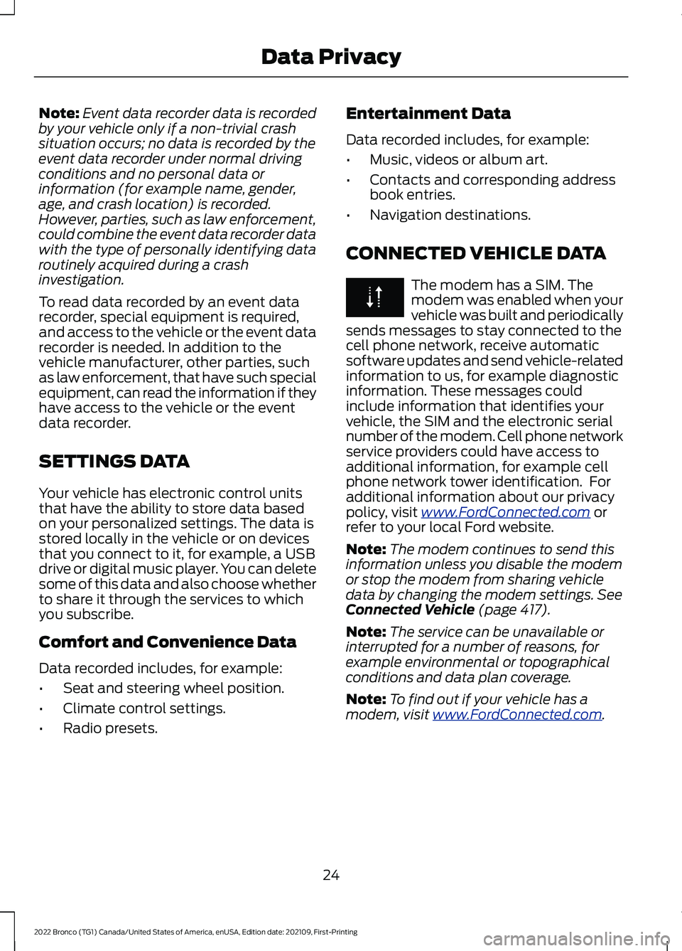 FORD BRONCO 2022  Owners Manual Note:Event data recorder data is recordedby your vehicle only if a non-trivial crashsituation occurs; no data is recorded by theevent data recorder under normal drivingconditions and no personal data 