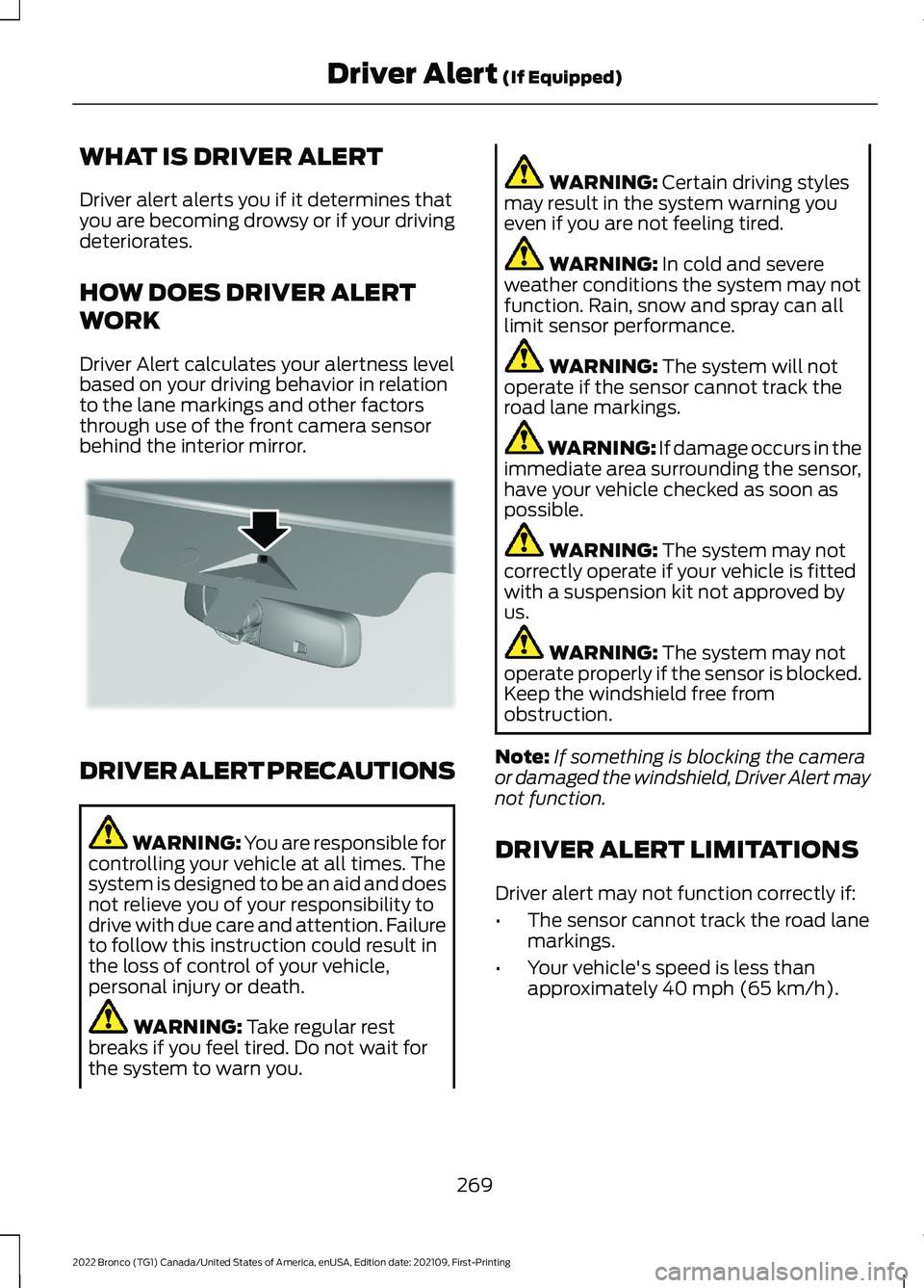 FORD BRONCO 2022  Owners Manual WHAT IS DRIVER ALERT
Driver alert alerts you if it determines thatyou are becoming drowsy or if your drivingdeteriorates.
HOW DOES DRIVER ALERT
WORK
Driver Alert calculates your alertness levelbased o