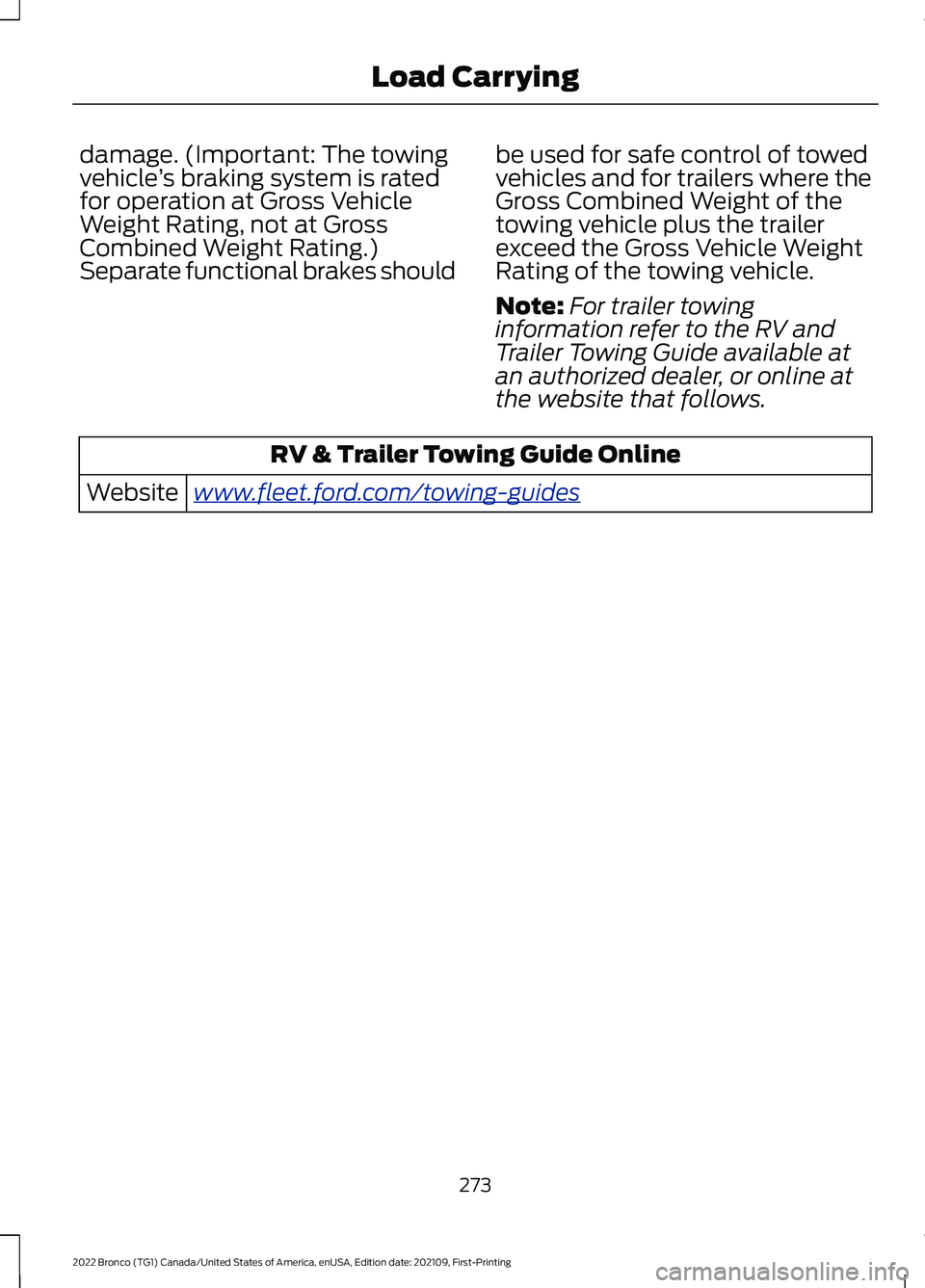 FORD BRONCO 2022 Owners Manual damage. (Important: The towingvehicle’s braking system is ratedfor operation at Gross VehicleWeight Rating, not at GrossCombined Weight Rating.)Separate functional brakes should
be used for safe con FORD BRONCO 2022 Owners Manual damage. (Important: The towingvehicle’s braking system is ratedfor operation at Gross VehicleWeight Rating, not at GrossCombined Weight Rating.)Separate functional brakes should
be used for safe con