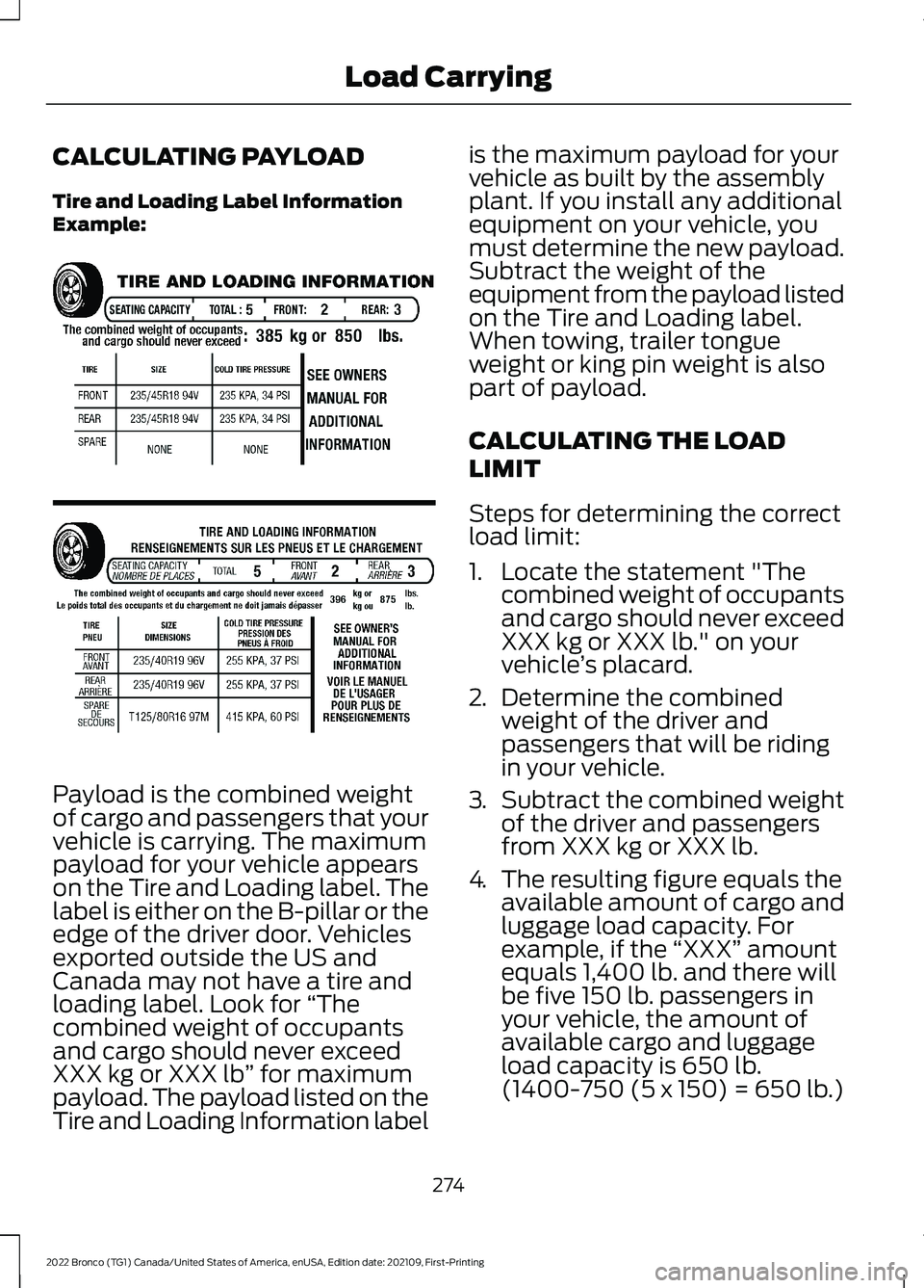 FORD BRONCO 2022 Owners Manual CALCULATING PAYLOAD
Tire and Loading Label InformationExample:
Payload is the combined weightof cargo and passengers that yourvehicle is carrying. The maximumpayload for your vehicle appearson the Tir FORD BRONCO 2022 Owners Manual CALCULATING PAYLOAD
Tire and Loading Label InformationExample:
Payload is the combined weightof cargo and passengers that yourvehicle is carrying. The maximumpayload for your vehicle appearson the Tir